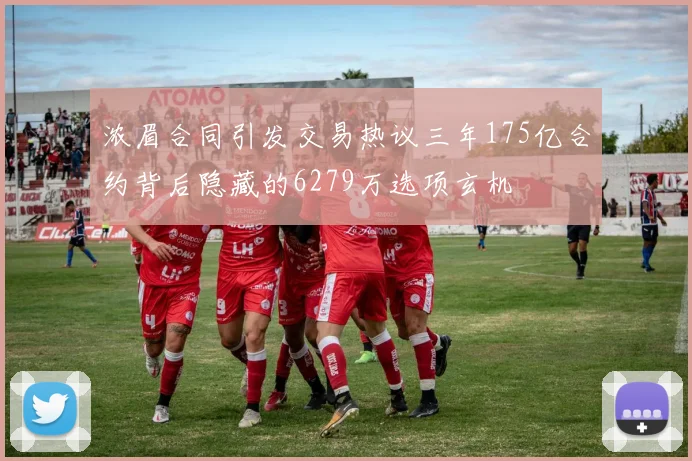 浓眉合同引发交易热议三年175亿合约背后隐藏的6279万选项玄机