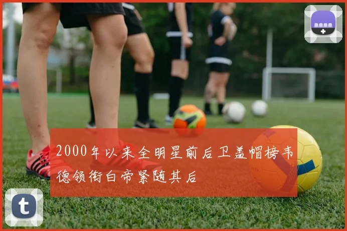 2000年以来全明星前后卫盖帽榜韦德领衔白帝紧随其后